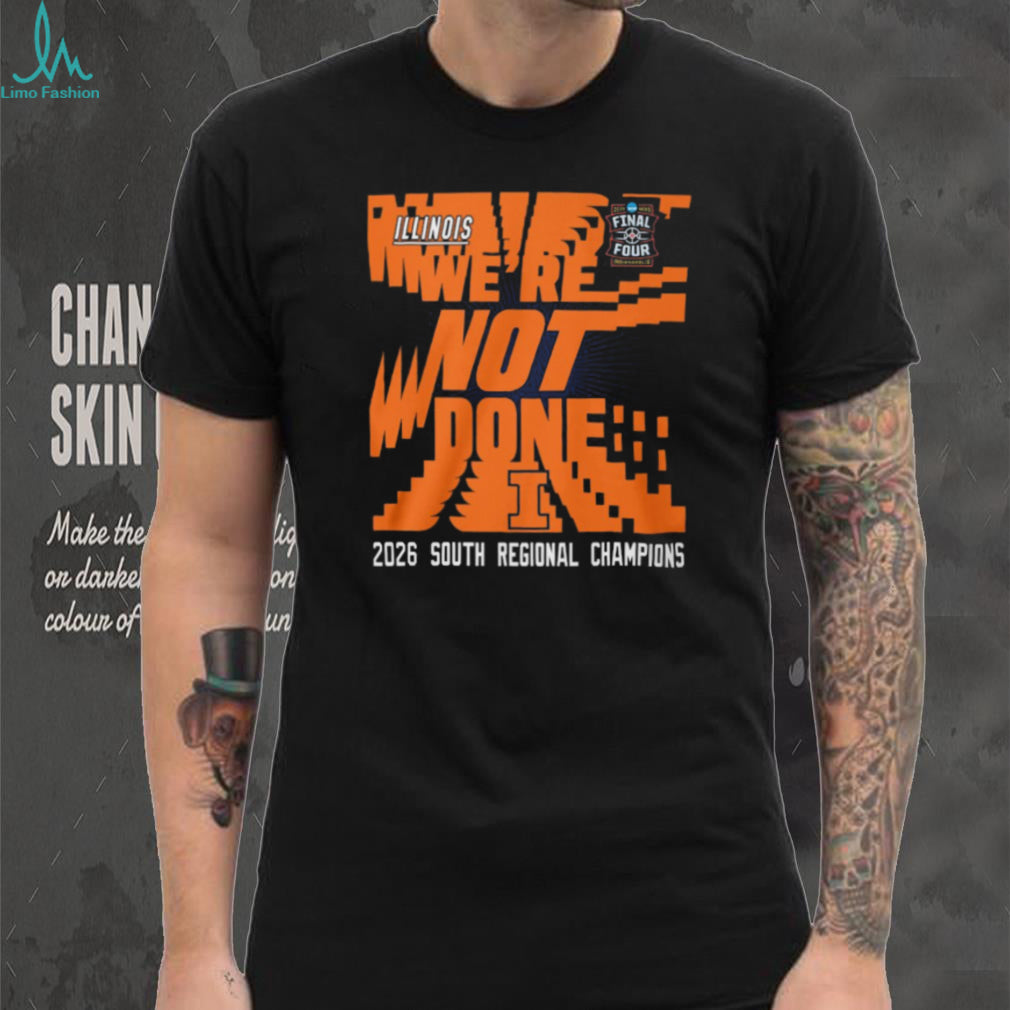 Illinois We’re Not Done 2026 South Regional Champions Final Four T Shirt