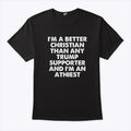 I’m A Better Christian Than Any Trump Supporter Atheist T Shirt