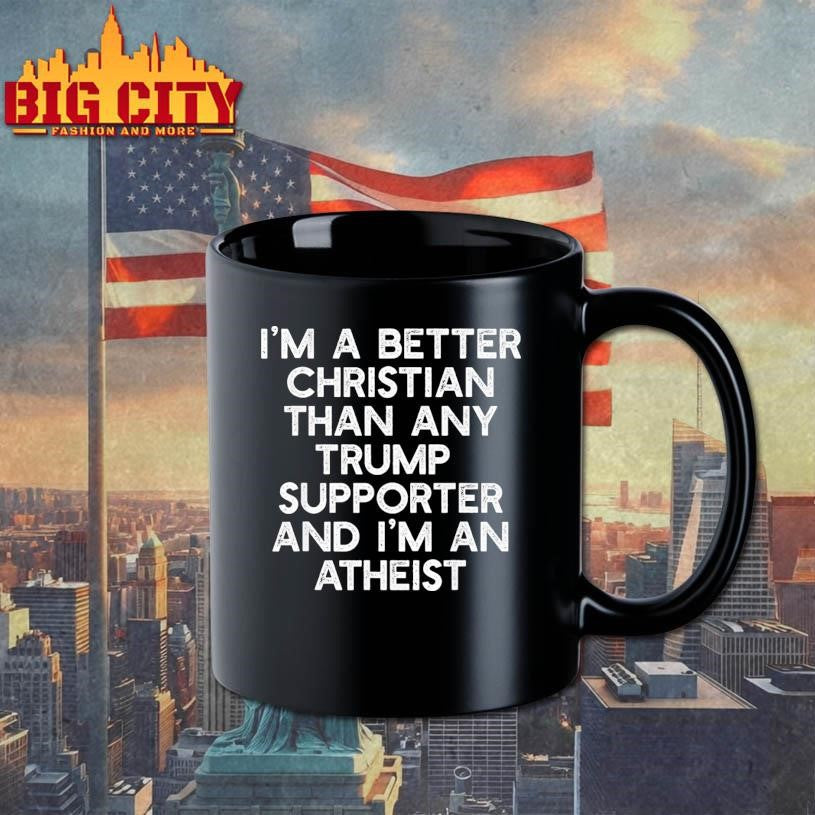 Im A Better Christian Trump Supporters Atheist Shirt