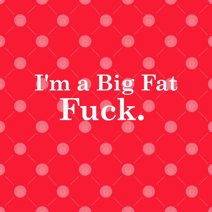 I’m A Big Fat Fuck T Shirt