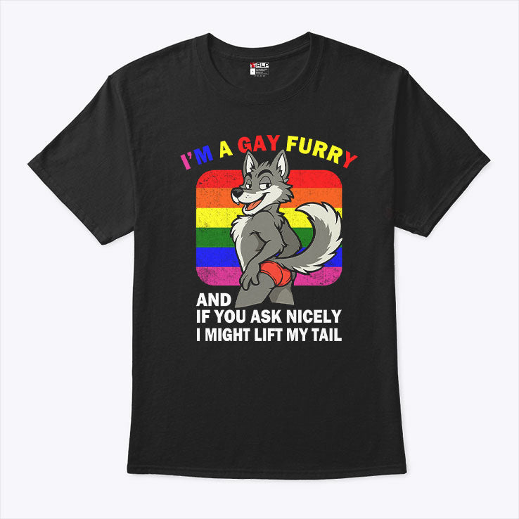 I’m A Gay Furry And If You Ask Nicely I Might Lift My Tail T Shirt