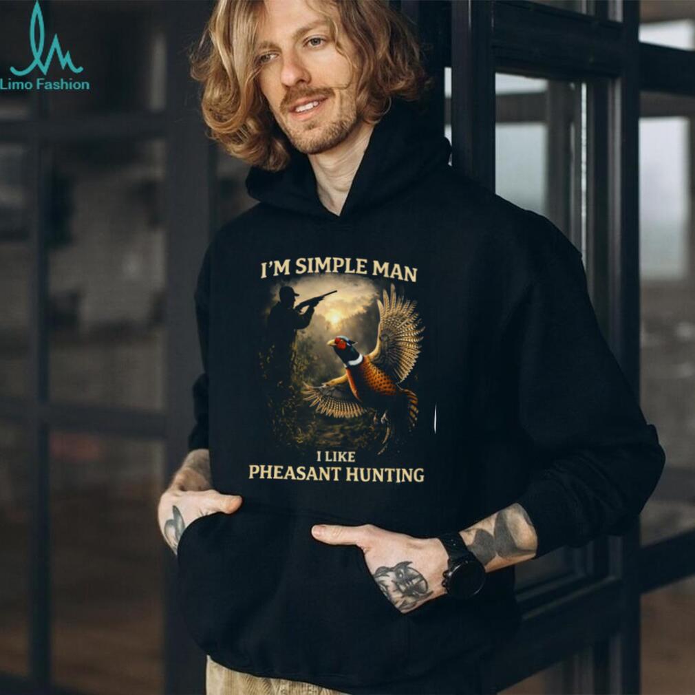 I’m A Simple Man I Like Pheasant Hunting T Shirt