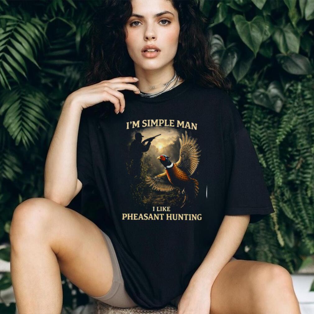 I’m A Simple Man I Like Pheasant Hunting T Shirt