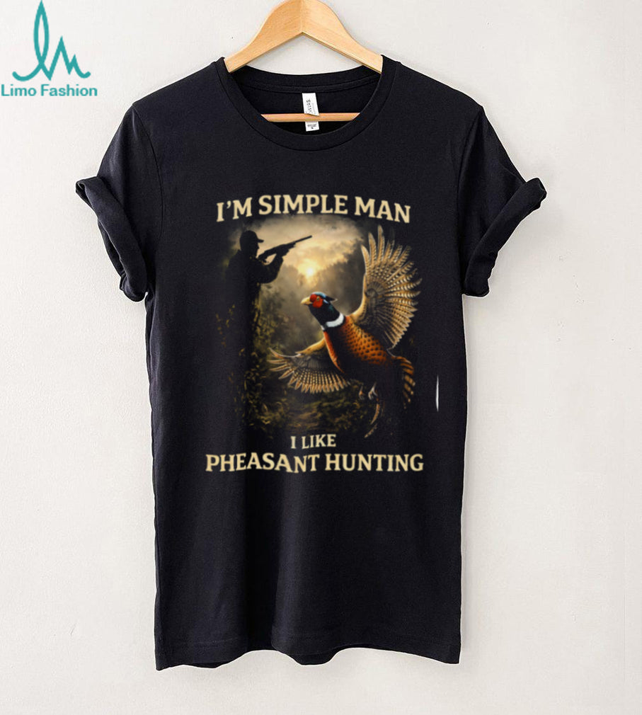 I’m A Simple Man I Like Pheasant Hunting T Shirt
