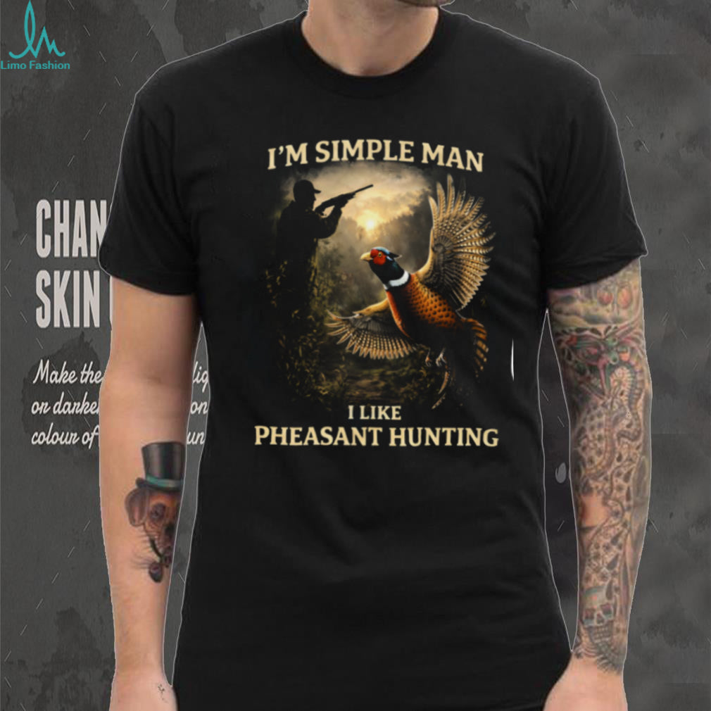 I’m A Simple Man I Like Pheasant Hunting T Shirt