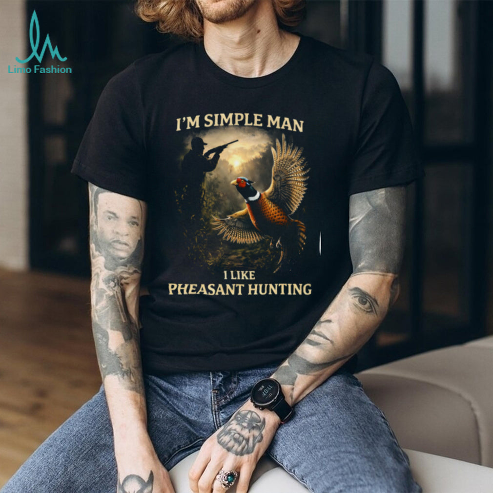 I’m A Simple Man I Like Pheasant Hunting T Shirt