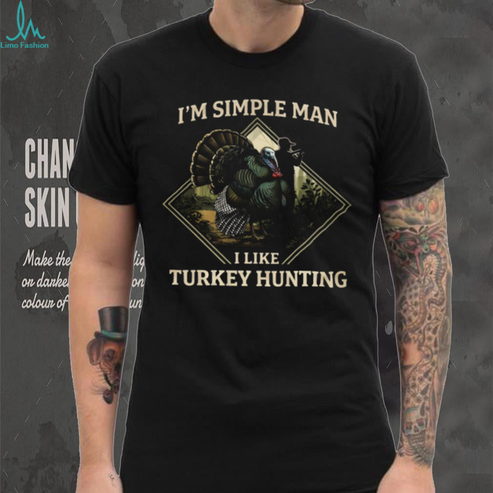 I’m A Simple Man I Like Turkey Hunting Graphic T shirt
