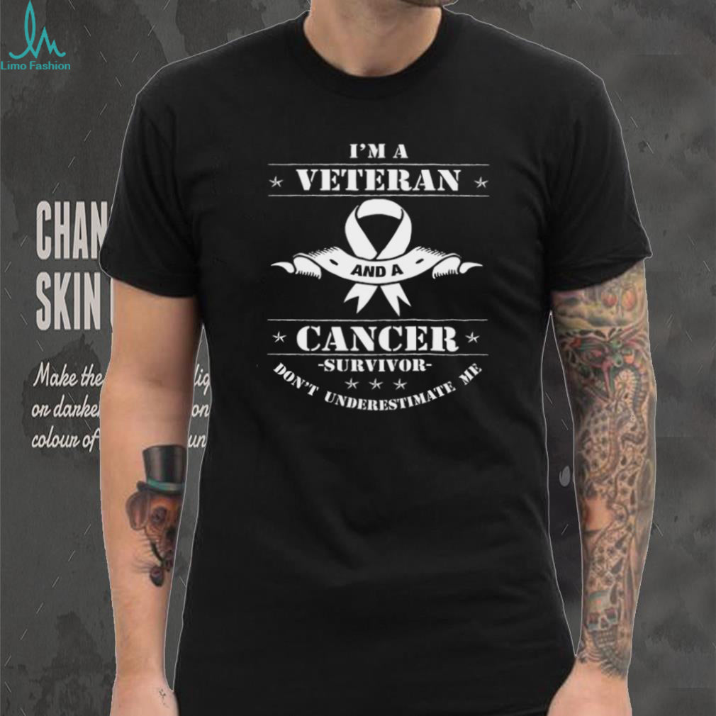 I’m A Veteran And A Cancer Survivor Don’t Underestimate Me T Shirt