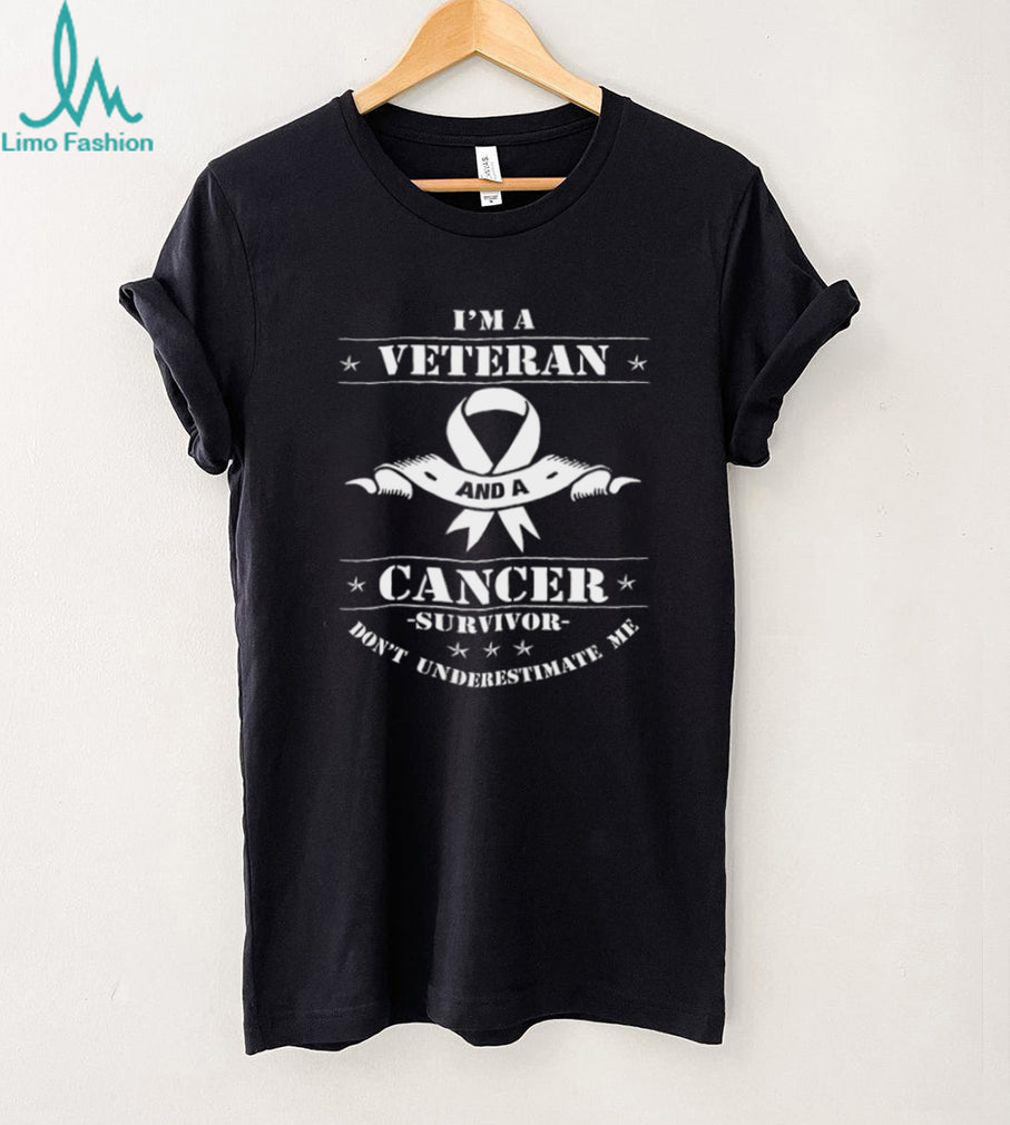 I’m A Veteran And A Cancer Survivor Don’t Underestimate Me T Shirt