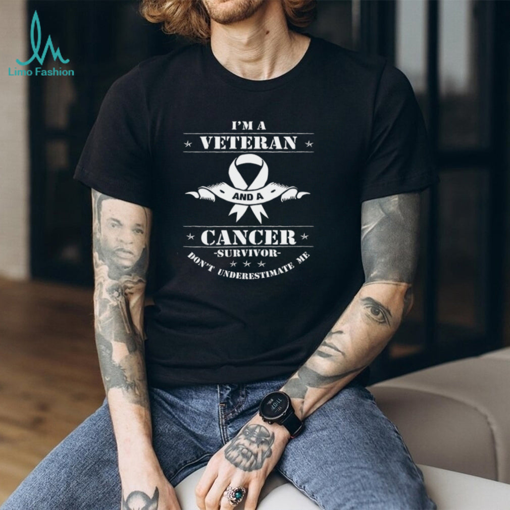 I’m A Veteran And A Cancer Survivor Don’t Underestimate Me T Shirt