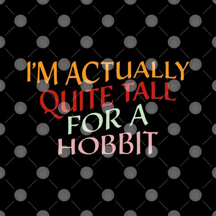 I’m Actually Quite Tall For A Hobbit Shirt