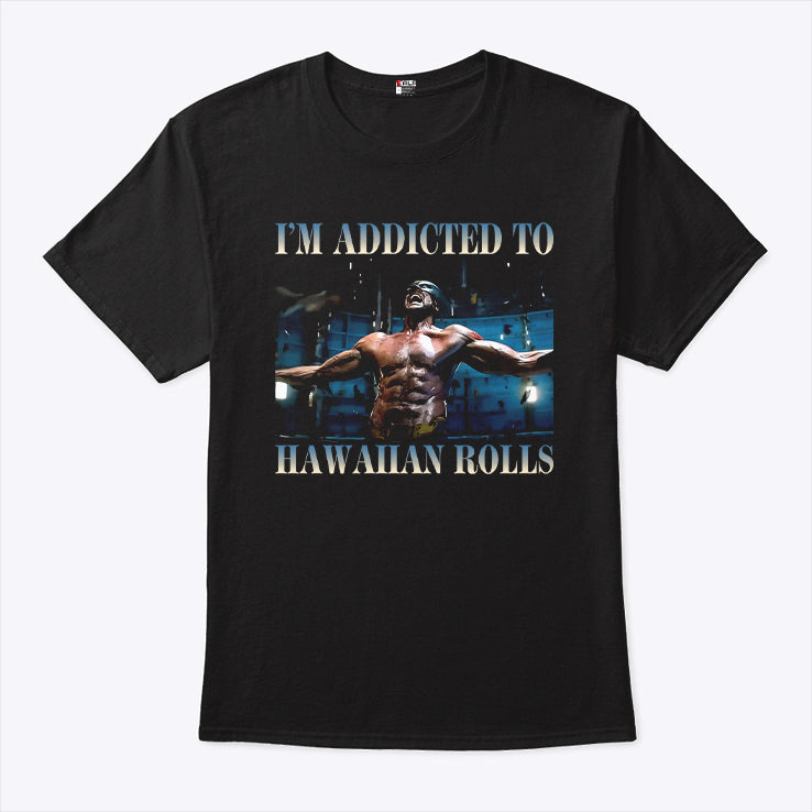 I’m Addicted To Hawaiian Rolls Wolverine T Shirt