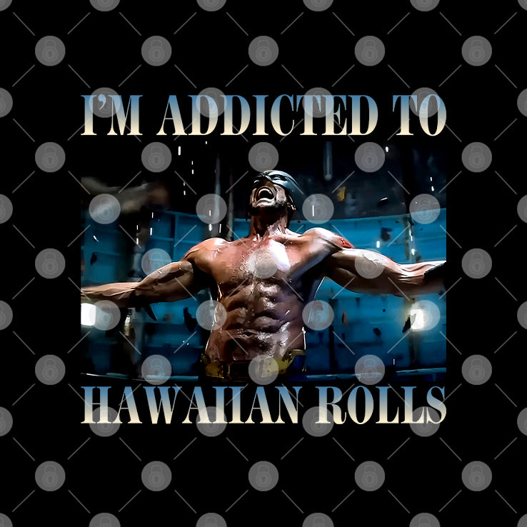 I’m Addicted To Hawaiian Rolls Wolverine T Shirt