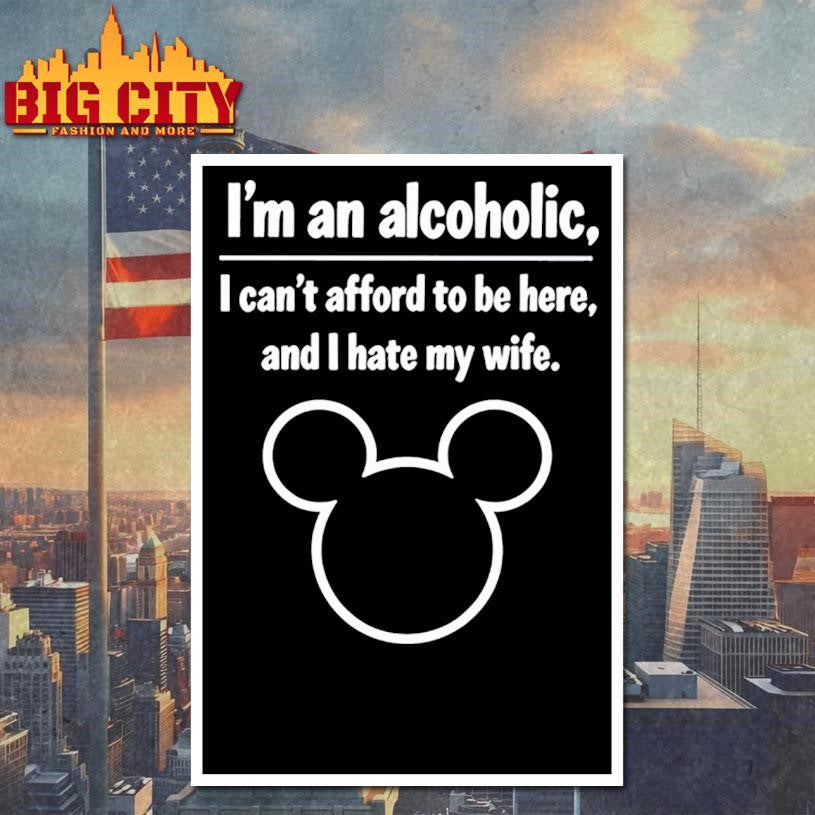 I’m An Alcoholic I Can’t Afford To Be Here And I Hate My Wife Shirt