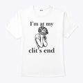 I’m At My Clit’s End T Shirt
