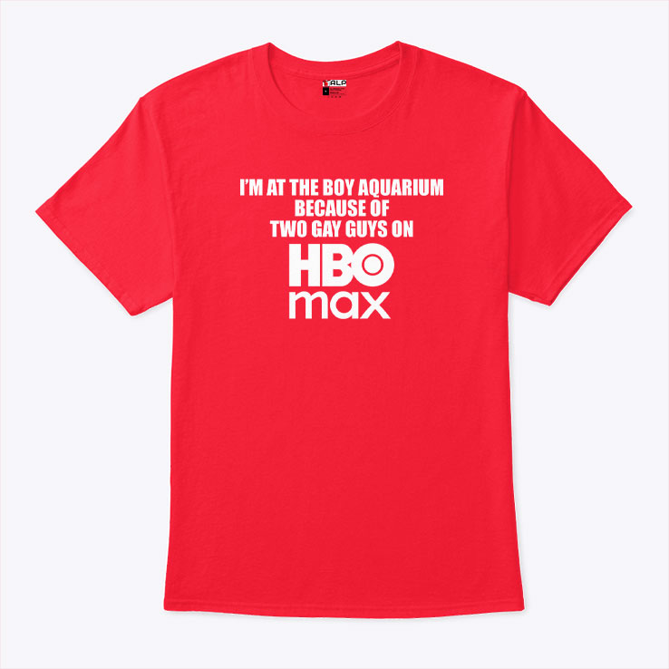 I’m At The Boy Aquarium Because Of Two Gay Guys On HBO Max Shirt