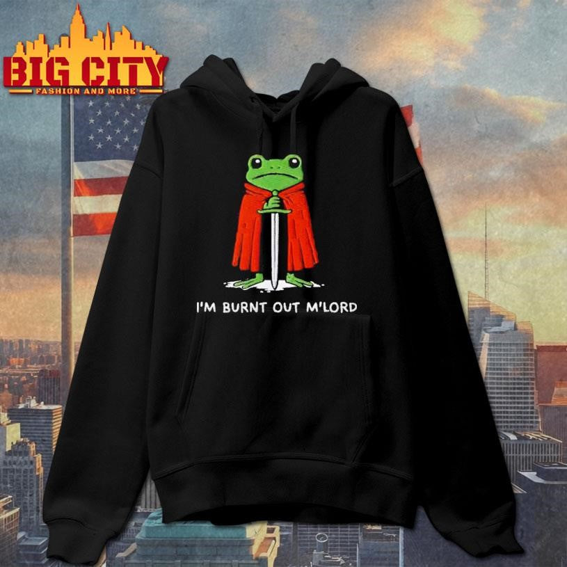 I’m Burnt Out M’Lord Shirt