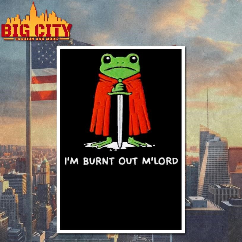 I’m Burnt Out M’Lord Shirt