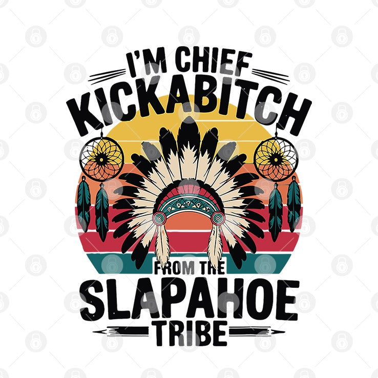 I’m Chief Kickabitch From The Slapahoe Tribe Shirt