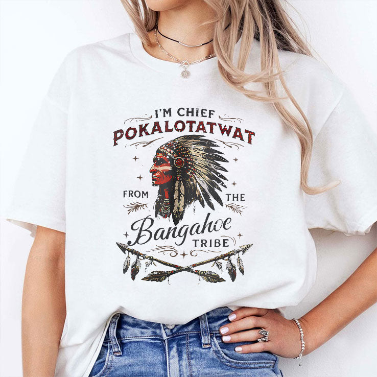 I’m Chief Pokalotatwat From The Bangahoe Tribe T Shirt