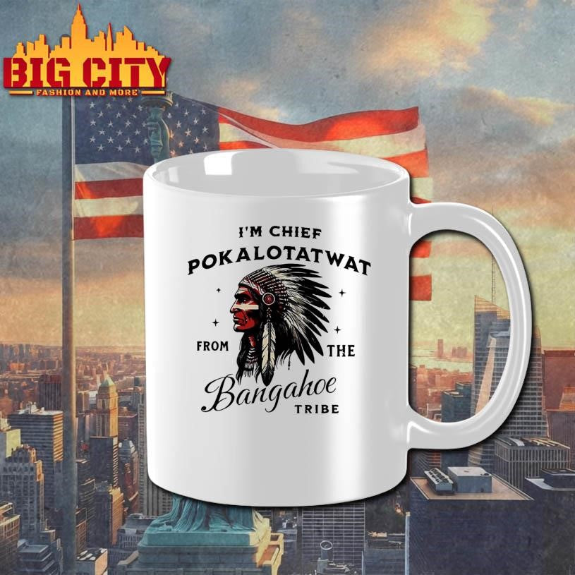 I’m Chief Pokalotatwat From The Bangahoe Tribe Shirt