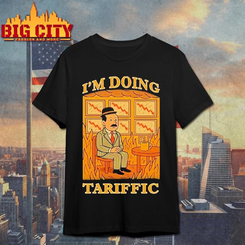 I’m Doing Tariffic Shirt