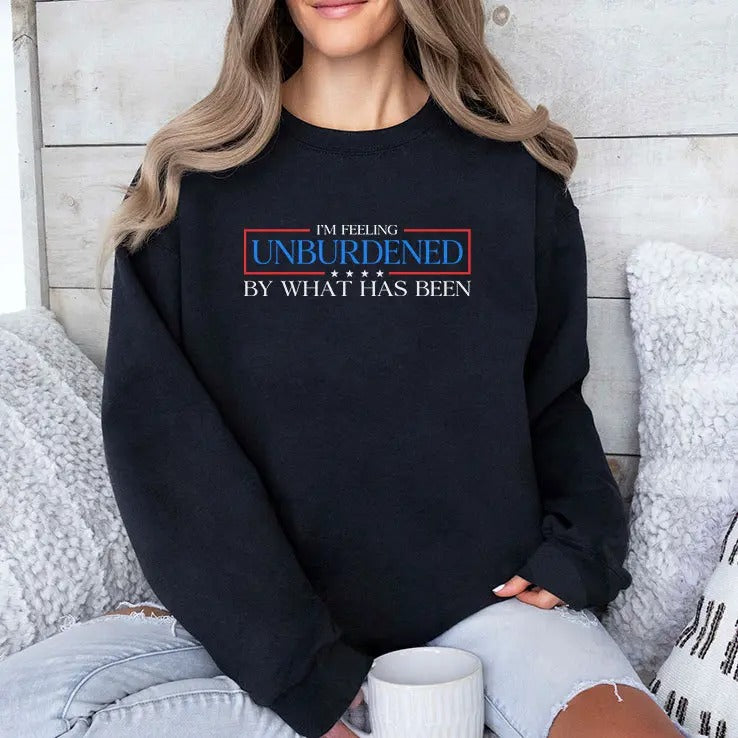 I’m Feeling Unburdened By What Has Been T Shirt