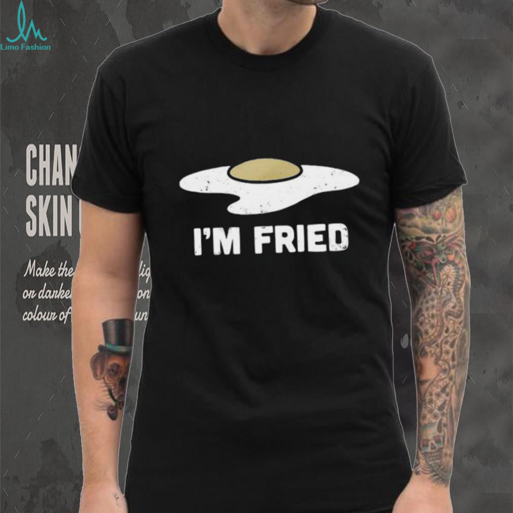 I’m Fried Funny Fried Egg Graphic T shirt