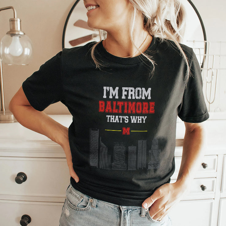 I’m From Baltimore That’s Why T Shirt