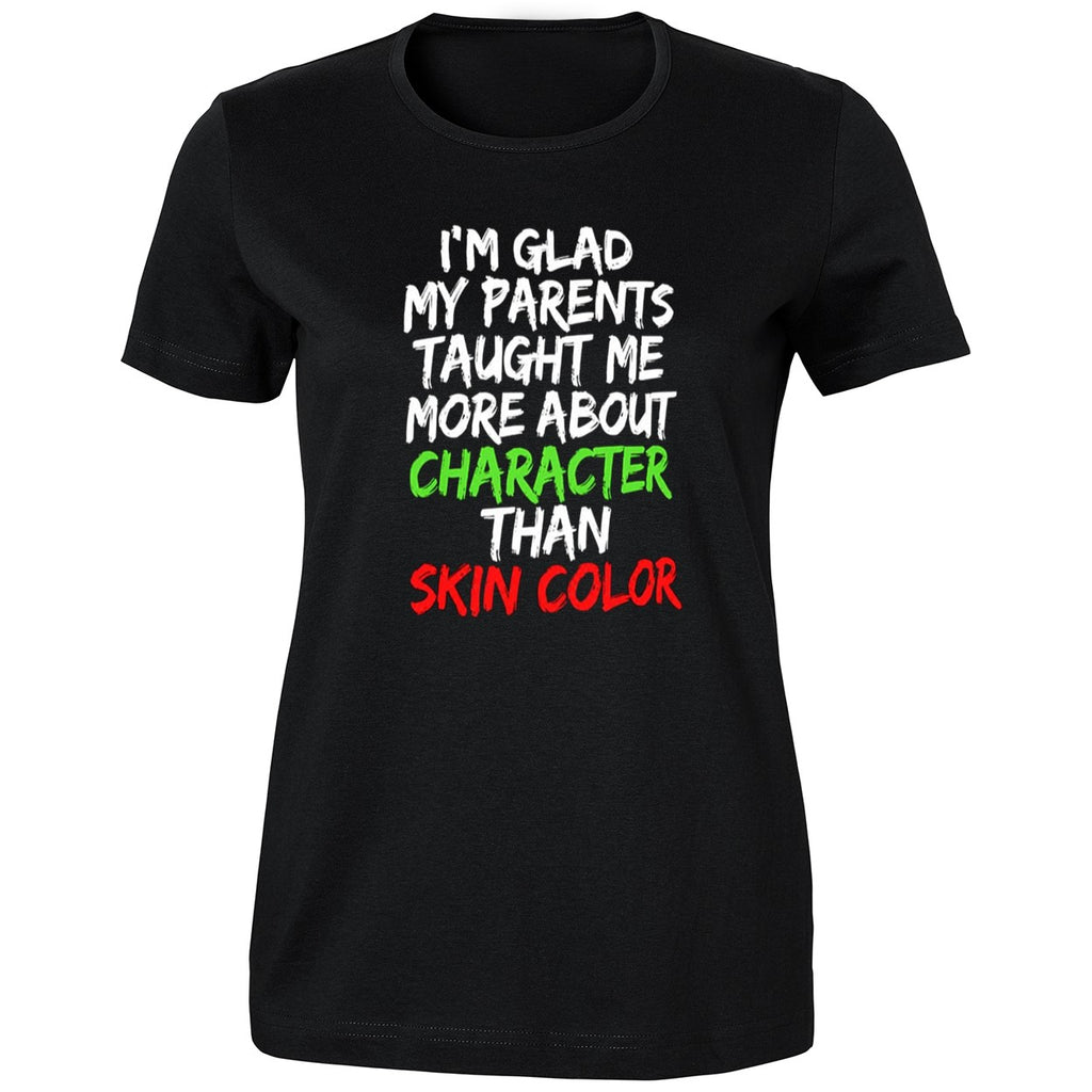 I’m Glad My Parents Taught Me More About Character Than Skin Color Shirt