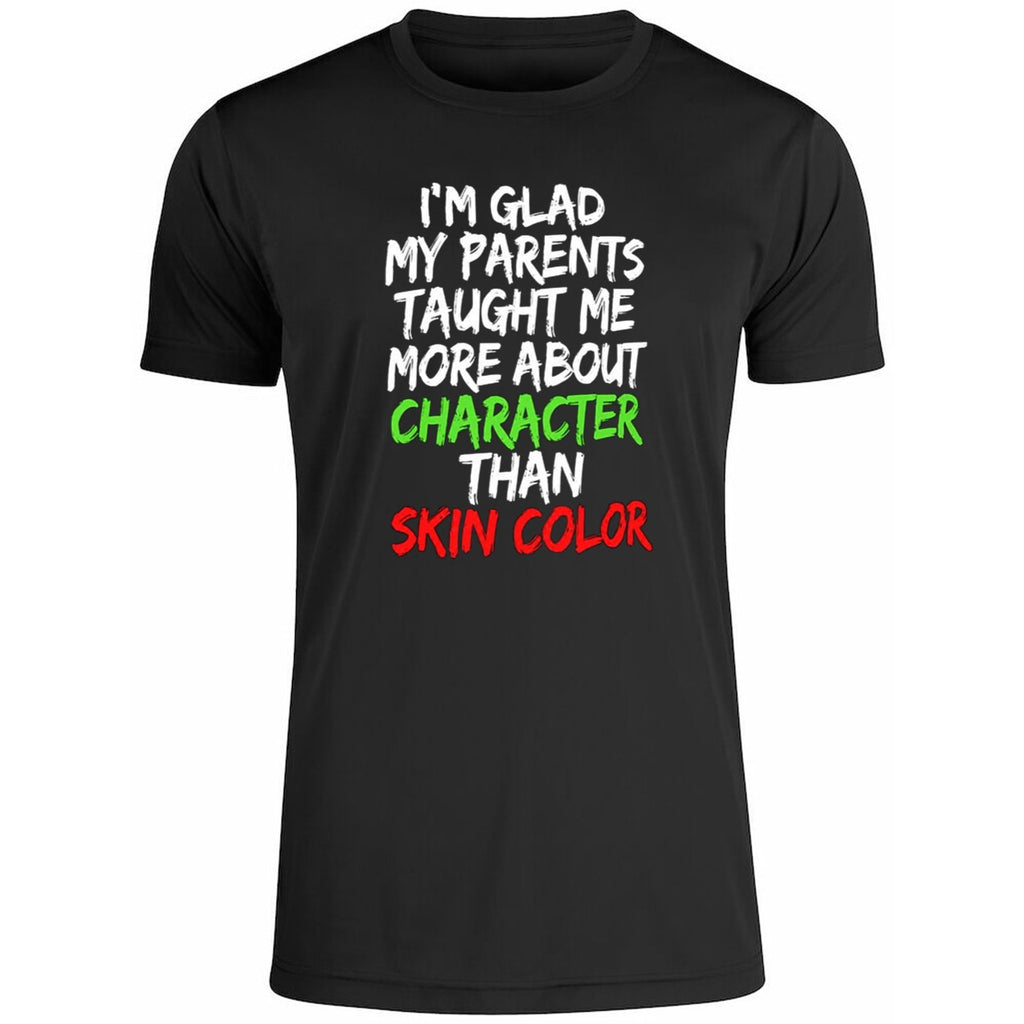 I’m Glad My Parents Taught Me More About Character Than Skin Color Shirt