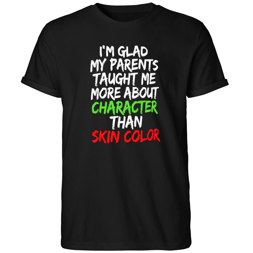 I’m Glad My Parents Taught Me More About Character Than Skin Color Shirt