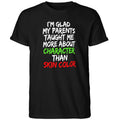 I’m Glad My Parents Taught Me More About Character Than Skin Color Shirt
