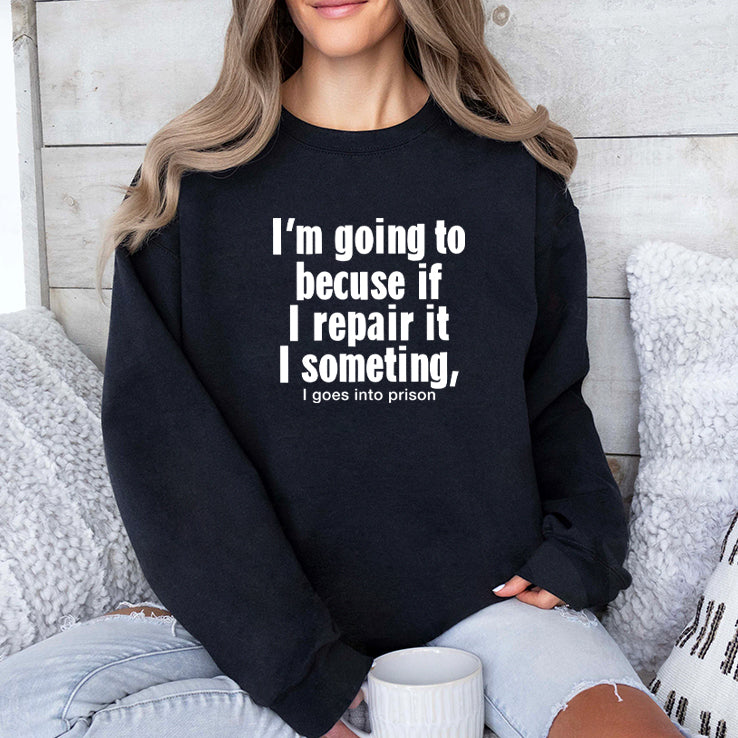 I’m Going To Becuse If I Repair It I Someting I Goes Into Prison Shirt