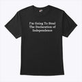 I’m Going To Steal The Declaration Of Independence Shirt