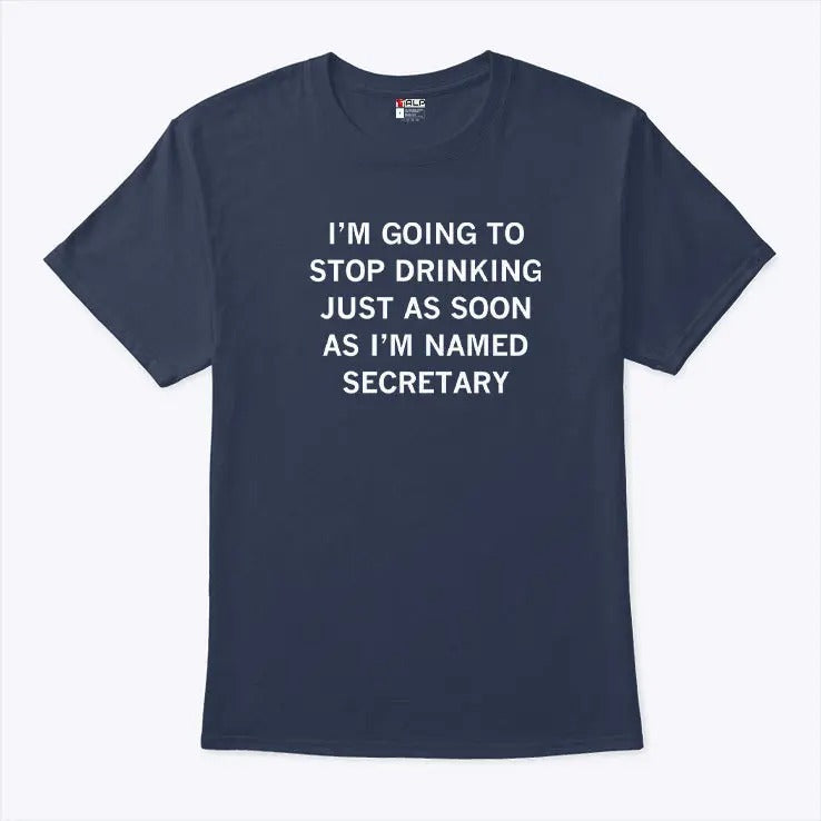 I’m Going To Stop Drinking Just As Soon As I’m Named Secretary Of Defense Shirt