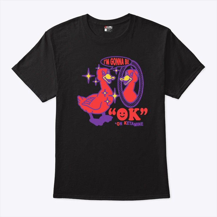I’m Gonna Be OK On Ketamine Shirt