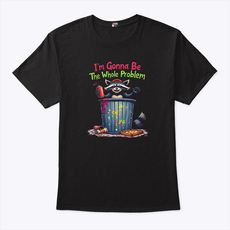I’m Gonna Be The Whole Problem T Shirt