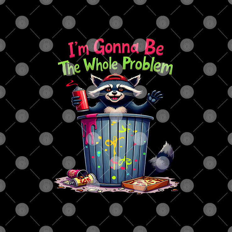I’m Gonna Be The Whole Problem T Shirt