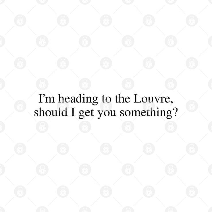 I’m Heading To The Louvre Should I Get You Something T Shirt