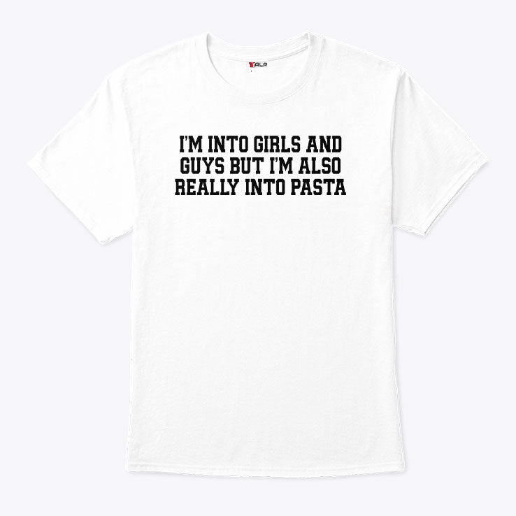 I’m Into Girls And Guys But I’m Also Really Into Pasta Shirt