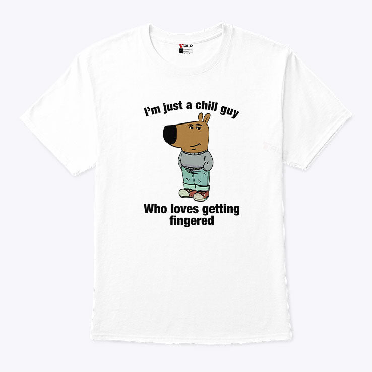 I’m Just A Chill Guy Who Loves Getting Fingered Shirt
