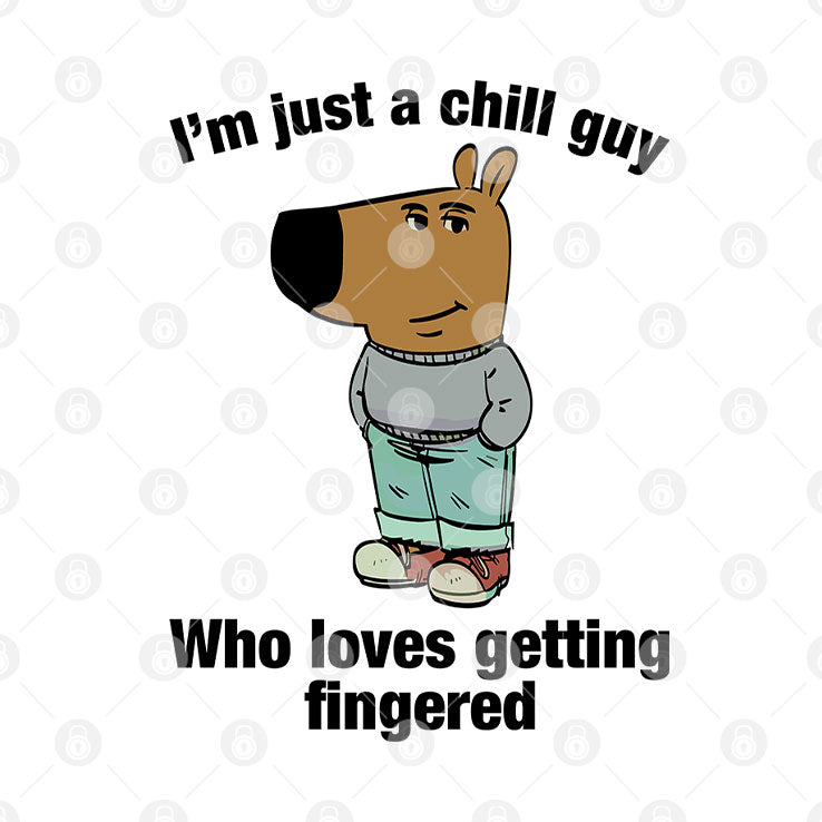 I’m Just A Chill Guy Who Loves Getting Fingered Shirt