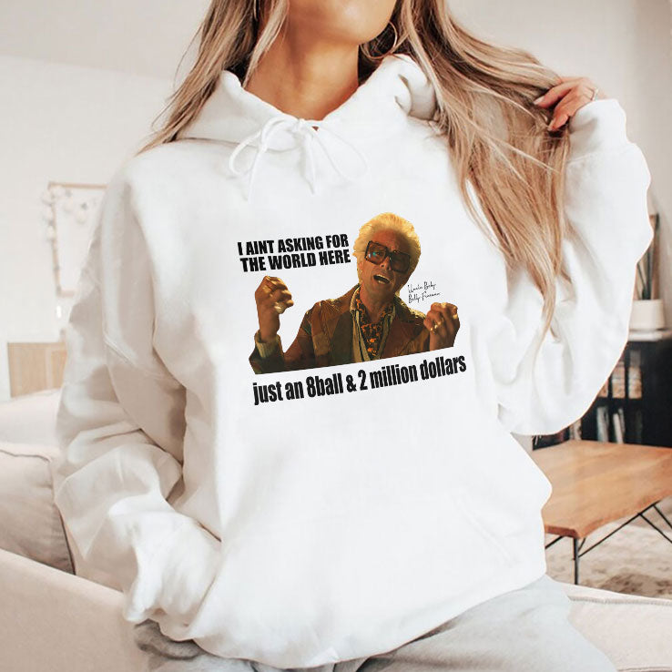 I Aint Asking For The World Here Just An 8 Ball & 2 Million Dollars Baby Billy Shirt