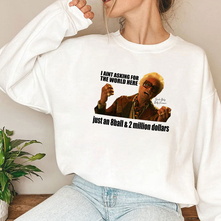 I Aint Asking For The World Here Just An 8 Ball & 2 Million Dollars Baby Billy Shirt