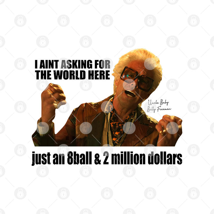 I Aint Asking For The World Here Just An 8 Ball & 2 Million Dollars Baby Billy Shirt