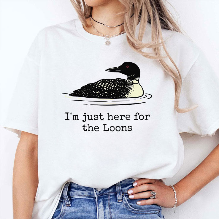 I’m Just Here For The Loons T Shirt