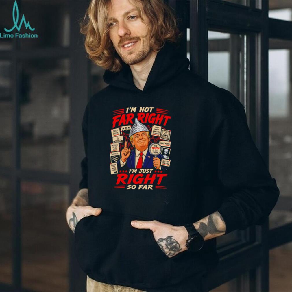 I’m Just Right So Far Trump Conspiracy T Shirt Funny Political Graphic T Shirt