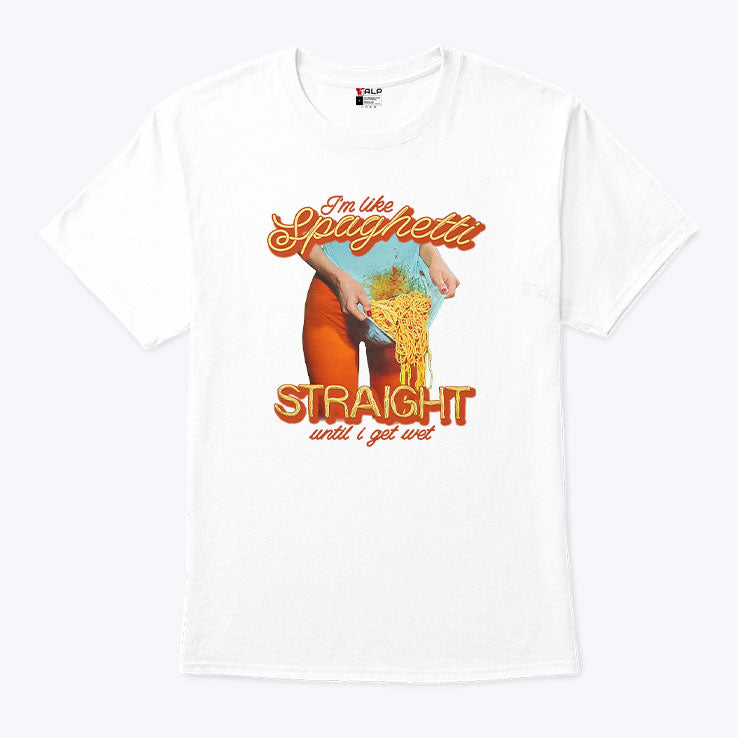 I’m Like Spaghetti Straight Until I Get Wet Shirt