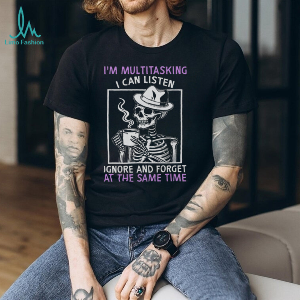 I’m Multitasking I Can Listen Ignore And Forget Skeleton Coffee T Shirt